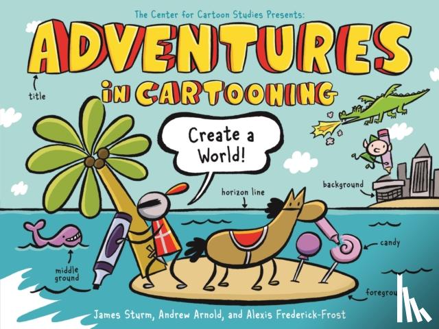 Sturm, James, Frederick-Frost, Alexis, Arnold, Andrew - Adventures in Cartooning: Create a World