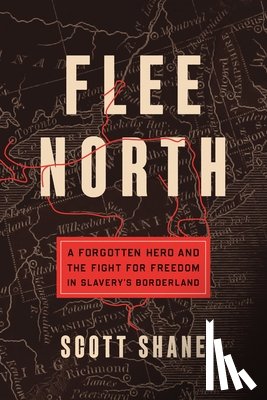 Shane, Scott - Flee North: A Forgotten Hero and the Fight for Freedom in Slavery's Borderland