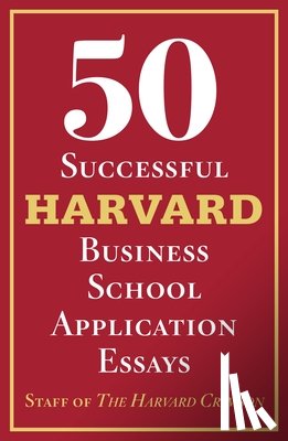 Staff of the Harvard Crimson - 50 Successful Harvard Business School Application Essays: With Analysis by the Staff of the Harvard Crimson