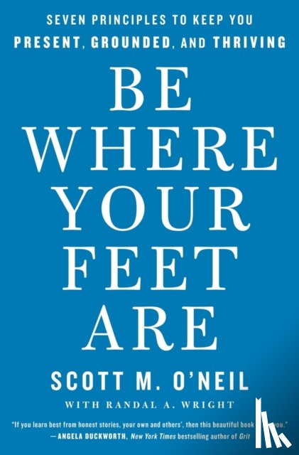 O'Neil, Scott M. - Be Where Your Feet Are