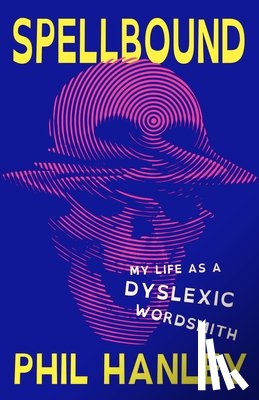 Hanley, Phil - Spellbound: My Life as a Dyslexic Wordsmith