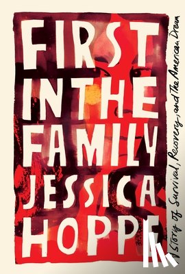 Hoppe, Jessica - First in the Family: A Story of Survival, Recovery, and the American Dream