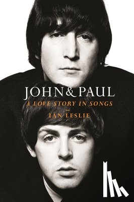Leslie, Ian - John & Paul: A Love Story in Songs