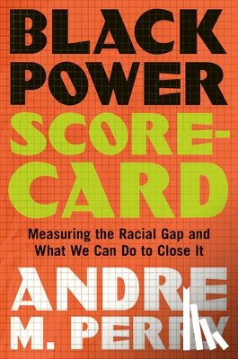 Perry, Andre M. - Black Power Scorecard: Measuring the Racial Gap and What We Can Do to Close It