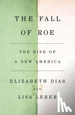 Dias, Elizabeth - The Fall of Roe: The Rise of a New America