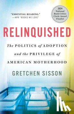 Sisson, Gretchen - Relinquished: The Politics of Adoption and the Privilege of American Motherhood