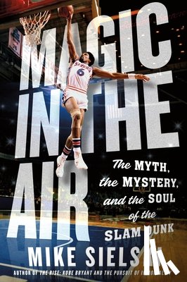 Sielski, Mike - Magic in the Air: The Myth, the Mystery, and the Soul of the Slam Dunk