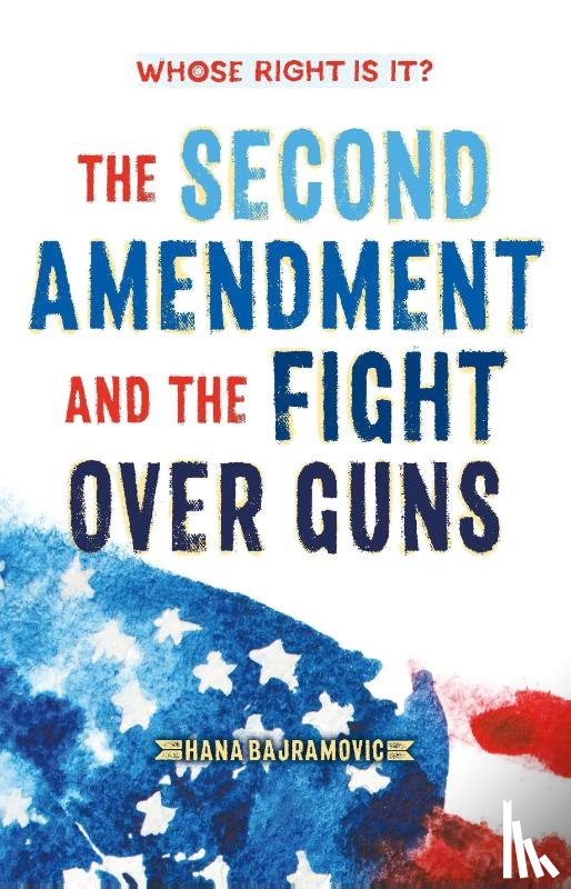 Bajramovic, Hana - Whose Right Is It? The Second Amendment and the Fight Over Guns