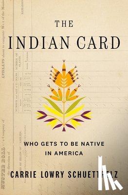 Schuettpelz, Carrie Lowry - The Indian Card: Who Gets to Be Native in America