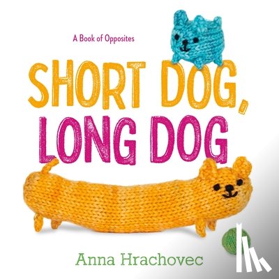Hrachovec, Anna - Short Dog, Long Dog: A Book of Opposites