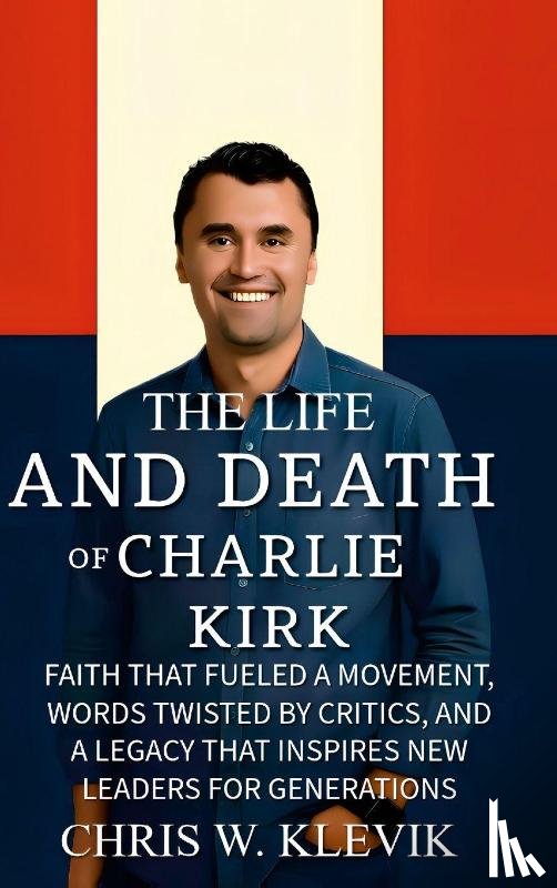 Klevik, Chris - THE LIFE AND DEATH OF CHARLIE KIRK