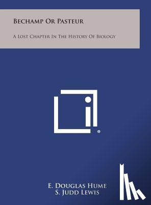 Hume, E. Douglas - Bechamp or Pasteur: A Lost Chapter in the History of Biology