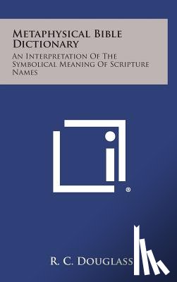 Douglass, R. C. - Metaphysical Bible Dictionary: An Interpretation of the Symbolical Meaning of Scripture Names
