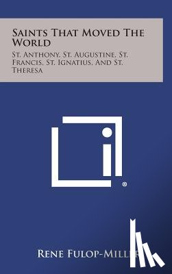 Fulop-Miller, Rene - Saints That Moved the World: St. Anthony, St. Augustine, St. Francis, St. Ignatius, and St. Theresa