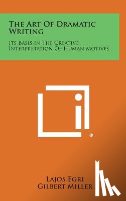 Egri, Lajos - The Art of Dramatic Writing: Its Basis in the Creative Interpretation of Human Motives