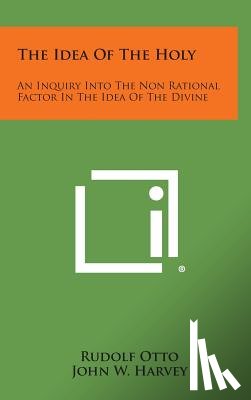 Otto, Rudolf - The Idea of the Holy: An Inquiry Into the Non Rational Factor in the Idea of the Divine