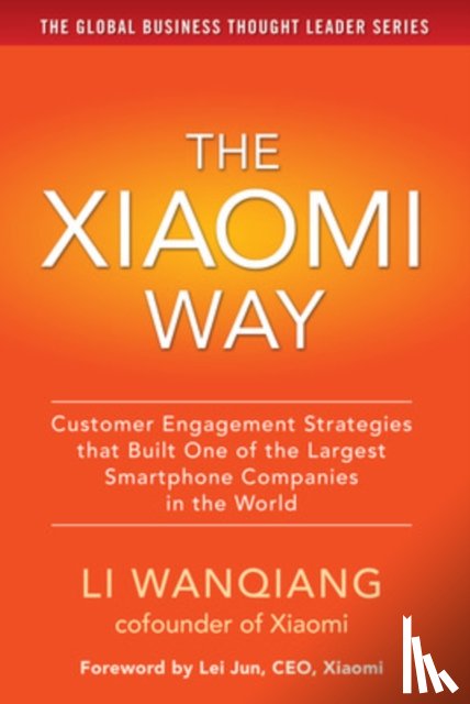 Wanqiang, Li - The Xiaomi Way: Customer Engagement Strategies That Built One of the Largest Smartphone Companies in the World