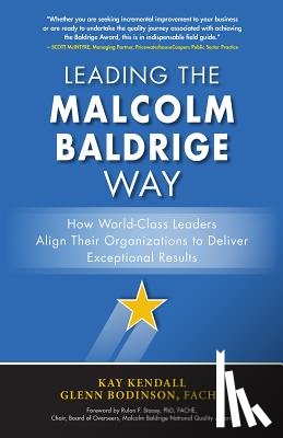 Kendall, Kay, Bodinson, Glenn - Leading the Malcolm Baldrige Way: How World-Class Leaders Align Their Organizations to Deliver Exceptional Results