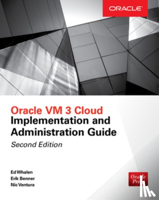 Whalen, Edward, Benner, Erik, Ventura, Nic - Oracle VM 3 Cloud Implementation and Administration Guide, Second Edition