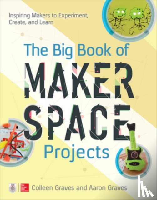 Graves, Colleen, Graves, Aaron - The Big Book of Makerspace Projects: Inspiring Makers to Experiment, Create, and Learn