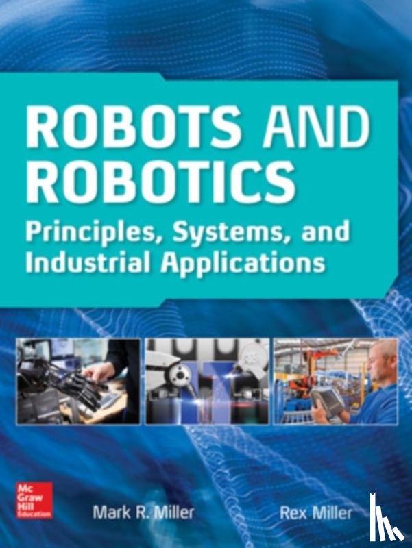 Miller, Rex, Miller, Mark - Robots and Robotics: Principles, Systems, and Industrial Applications