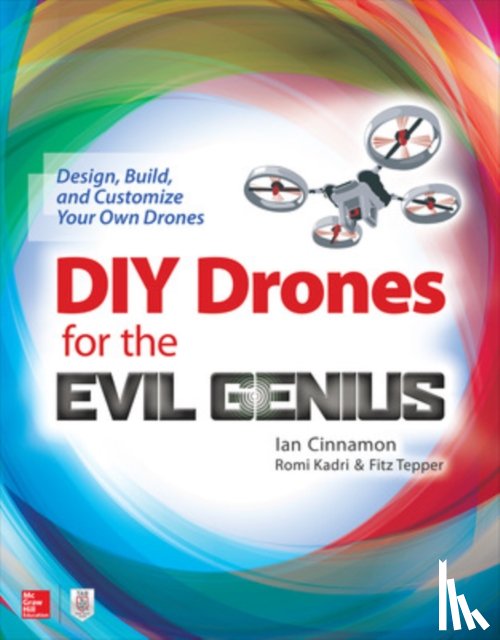 Cinnamon, Ian, Kadri, Romi, Tepper, Fitz - DIY Drones for the Evil Genius: Design, Build, and Customize Your Own Drones