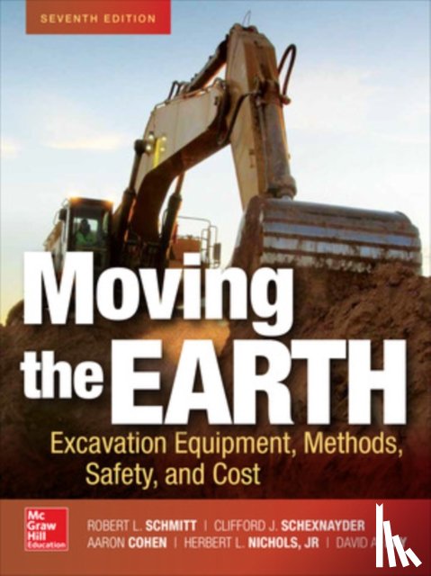 Schmitt, Robert, Schexnayder, Clifford, Cohen, Aaron, Nichols, Herbert - Moving the Earth: Excavation Equipment, Methods, Safety, and Cost, Seventh Edition
