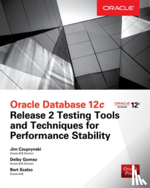 Czuprynski, Jim, Gomez, Deiby, Scalzo, Bert - Oracle Database 12c Release 2 Testing Tools and Techniques for Performance and Scalability