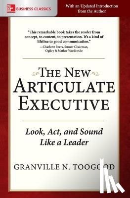 Toogood, Granville - The New Articulate Executive: Look, Act and Sound Like a Leader