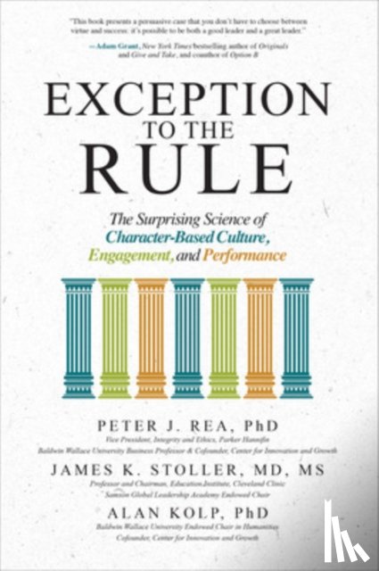 Rea, Peter, Stoller, James, Kolp, Alan - Exception to the Rule: The Surprising Science of Character-Based Culture, Engagement, and Performance