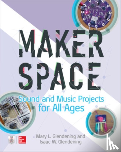 Glendening, Isaac, Glendening, Mary - Makerspace Sound and Music Projects for All Ages