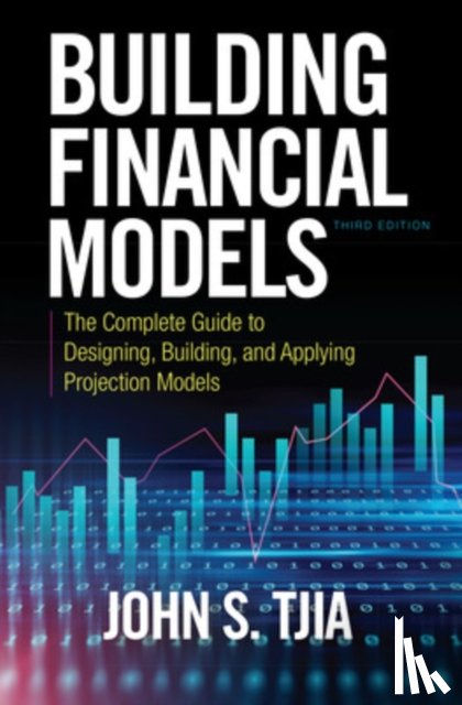 Tjia, John S., Tjia, John - Building Financial Models, Third Edition: The Complete Guide to Designing, Building, and Applying Projection Models