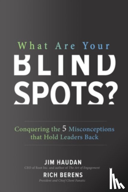 Haudan, Jim, Berens, Rich - What Are Your Blind Spots? Conquering the 5 Misconceptions that Hold Leaders Back