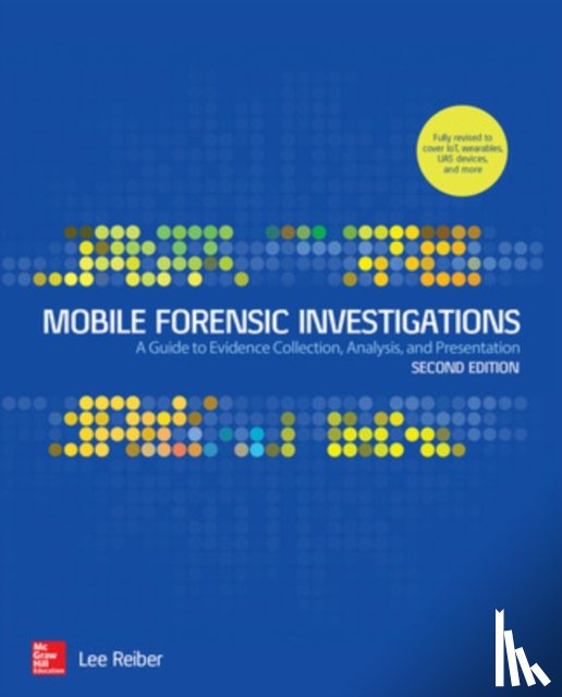 Reiber, Lee - Mobile Forensic Investigations: A Guide to Evidence Collection, Analysis, and Presentation, Second Edition