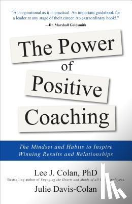 Colan, Lee, Davis-Colan, Julie - The Power of Positive Coaching: The Mindset and Habits to Inspire Winning Results and Relationships