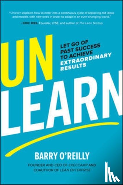 O'Reilly, Barry - Unlearn: Let Go of Past Success to Achieve Extraordinary Results