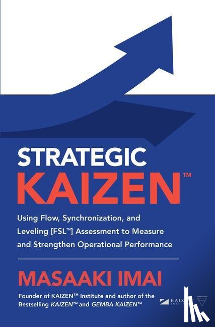 Imai, Masaaki - Strategic KAIZEN™: Using Flow, Synchronization, and Leveling [FSL™] Assessment to Measure and Strengthen Operational Performance