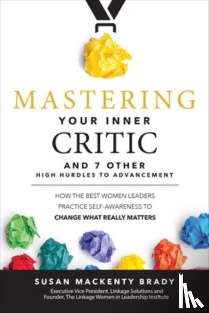 Brady, Susan - Mastering Your Inner Critic and 7 Other High Hurdles to Advancement: How the Best Women Leaders Practice Self-Awareness to Change What Really Matters