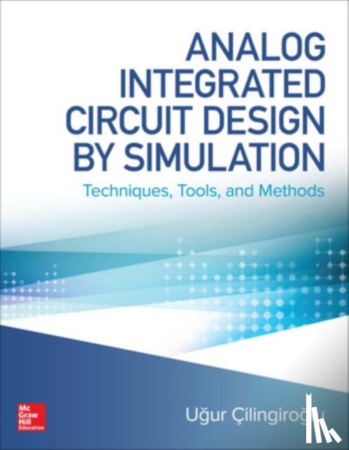 Cilingiroglu, Ugur - Analog Integrated Circuit Design by Simulation: Techniques, Tools, and Methods