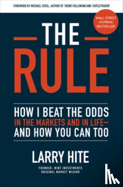Hite, Larry, Covel, Michael - The Rule: How I Beat the Odds in the Markets and in Life—and How You Can Too