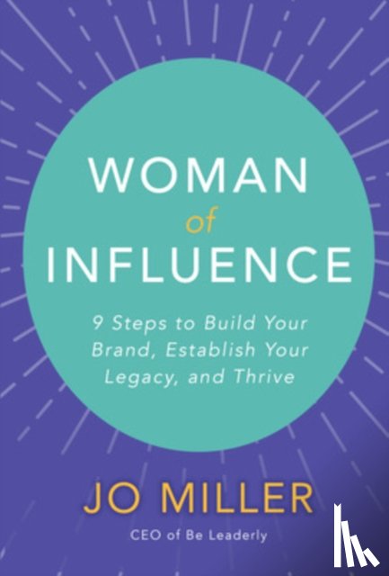 Miller, Jo - Woman of Influence: 9 Steps to Build Your Brand, Establish Your Legacy, and Thrive