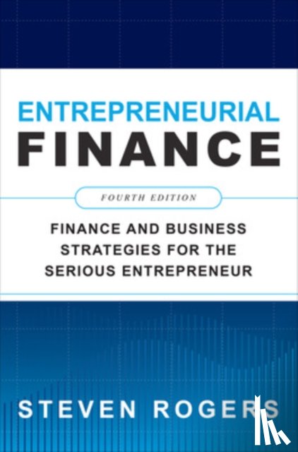Rogers, Steven - Entrepreneurial Finance, Fourth Edition: Finance and Business Strategies for the Serious Entrepreneur