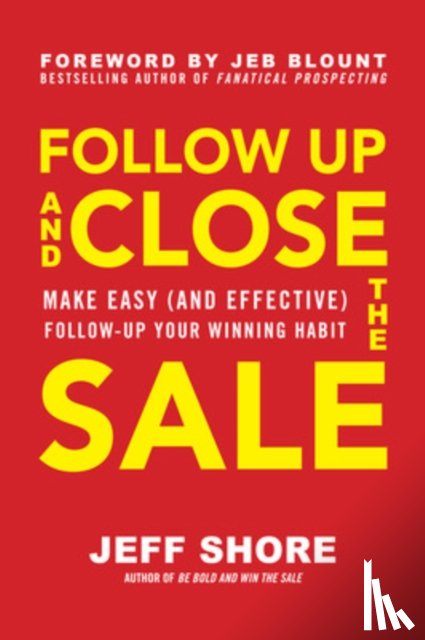 Shore, Jeff - Follow Up and Close the Sale: Make Easy (and Effective) Follow-Up Your Winning Habit
