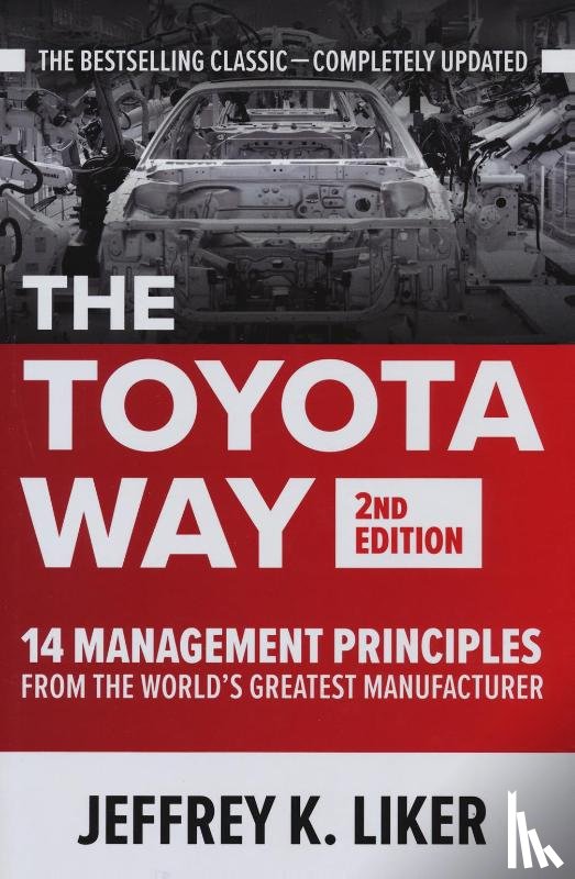 Liker, Jeffrey - The Toyota Way, Second Edition: 14 Management Principles from the World's Greatest Manufacturer