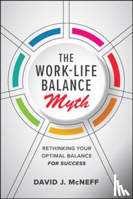 McNeff, David J. - The Work-Life Balance Myth: Rethinking Your Optimal Balance for Success