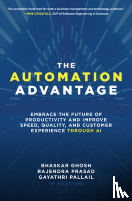 Ghosh, Bhaskar, Prasad, Rajendra, Pallail, Gayathri - The Automation Advantage: Embrace the Future of Productivity and Improve Speed, Quality, and Customer Experience Through AI