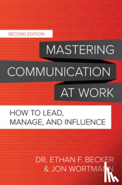 Becker, Ethan, Wortmann, Jon - Mastering Communication at Work, Second Edition: How to Lead, Manage, and Influence