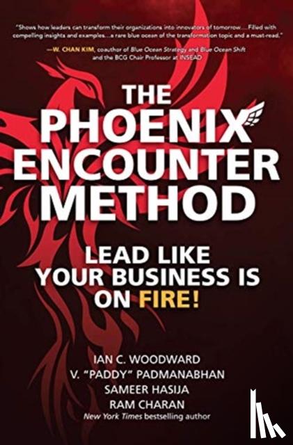 Woodward, Ian, Padmanabhan, V. "Paddy", Hasija, Sameer, Charan, Ram - The Phoenix Encounter Method: Lead Like Your Business Is on Fire!