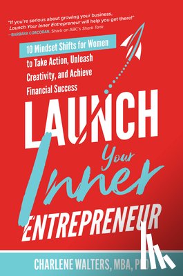 Walters, Charlene - Launch Your Inner Entrepreneur: 10 Mindset Shifts for Women to Take Action, Unleash Creativity, and Achieve Financial Success