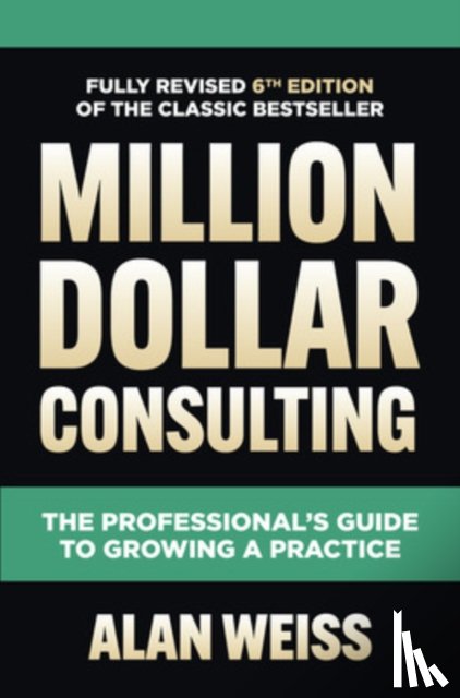 Weiss, Alan - Million Dollar Consulting, Sixth Edition: The Professional's Guide to Growing a Practice